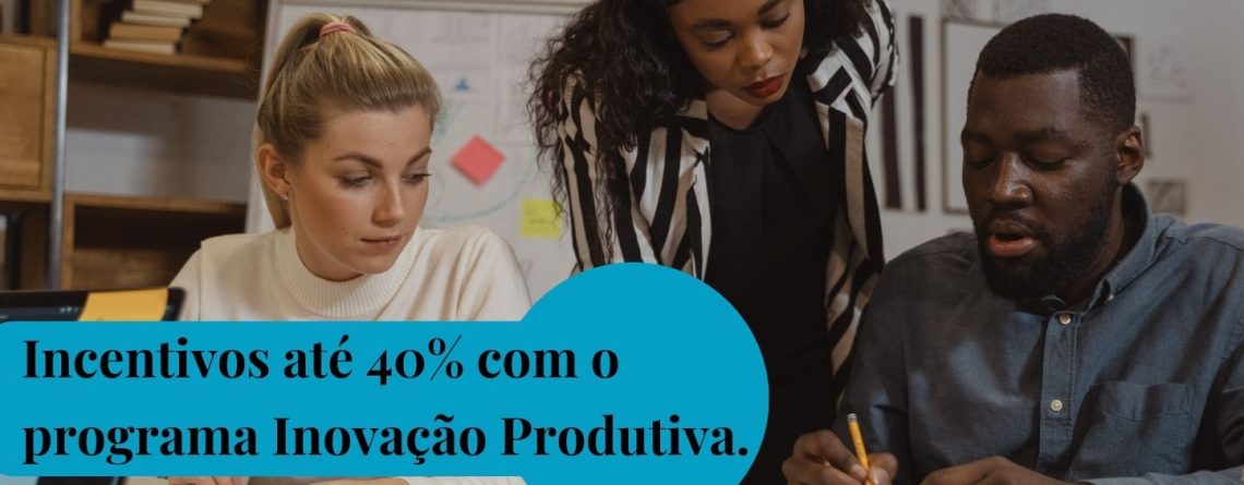 Empresas Portuguesas recebem incentivos até 40% com o programa Inovação Produtiva.