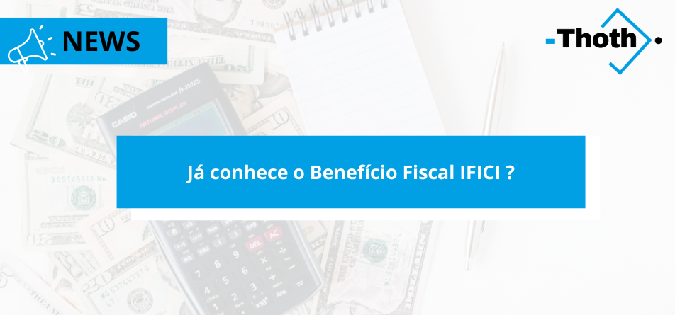 Já conhece o Benefício Fiscal IFICI